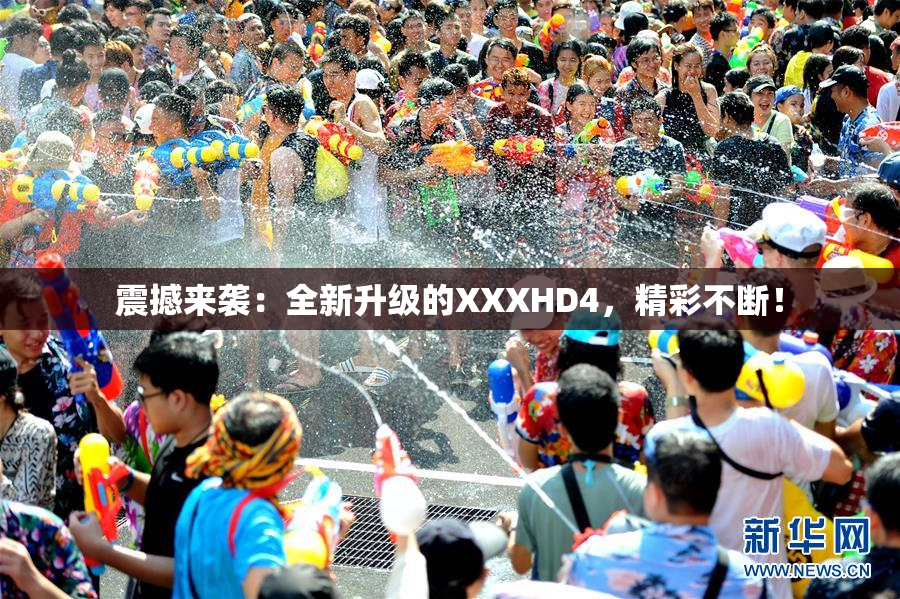 震撼来袭：全新升级的XXXHD4，精彩不断！