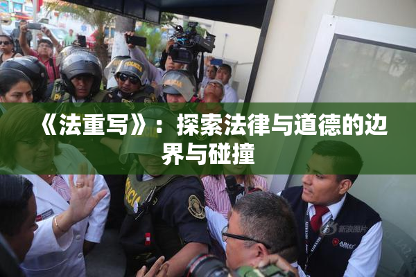 《法重写》：探索法律与道德的边界与碰撞