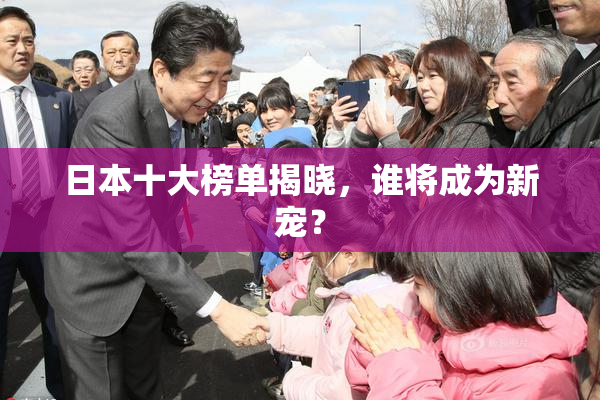 日本十大榜单揭晓，谁将成为新宠？