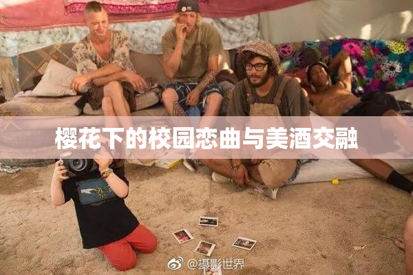 樱花下的校园恋曲与美酒交融