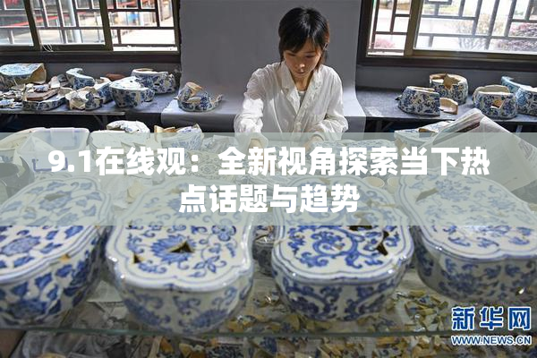 9.1在线观：全新视角探索当下热点话题与趋势
