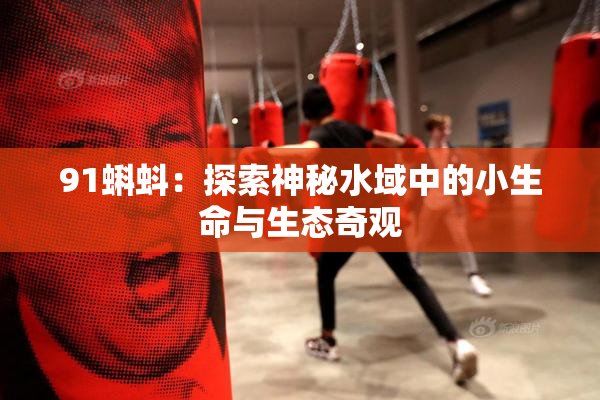 91蝌蚪：探索神秘水域中的小生命与生态奇观