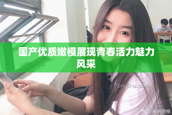 国产优质嫩模展现青春活力魅力风采