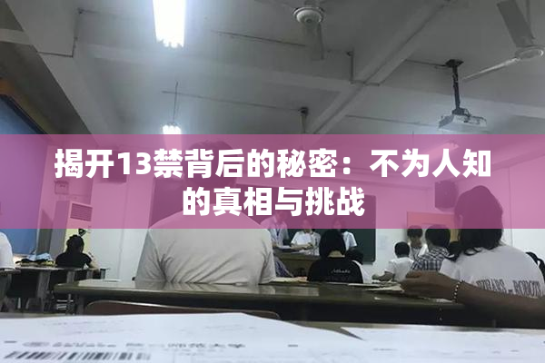 揭开13禁背后的秘密：不为人知的真相与挑战