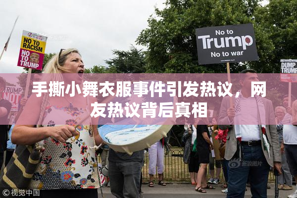 手撕小舞衣服事件引发热议，网友热议背后真相