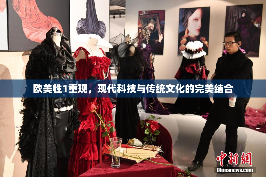 欧美牲1重现，现代科技与传统文化的完美结合