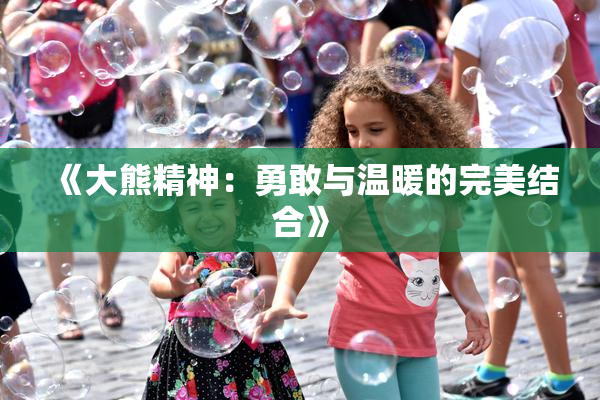 《大熊精神：勇敢与温暖的完美结合》