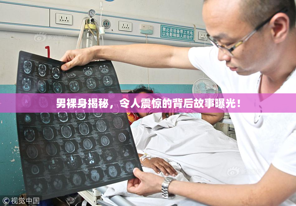 男裸身揭秘，令人震惊的背后故事曝光！