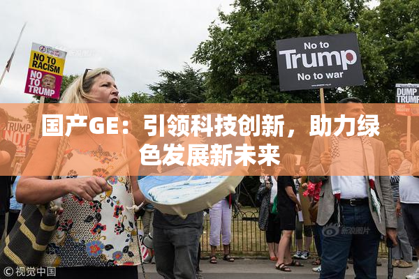 国产GE：引领科技创新，助力绿色发展新未来
