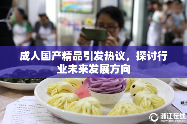 成人国产精品引发热议，探讨行业未来发展方向