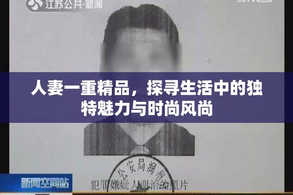 人妻一重精品，探寻生活中的独特魅力与时尚风尚