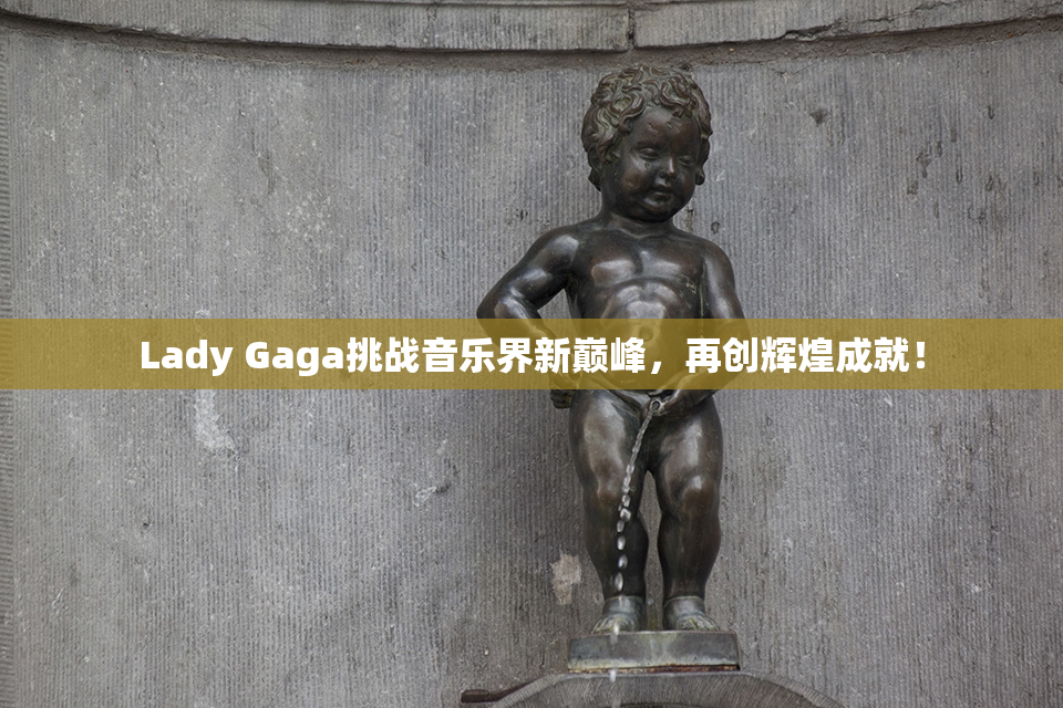 Lady Gaga挑战音乐界新巅峰，再创辉煌成就！
