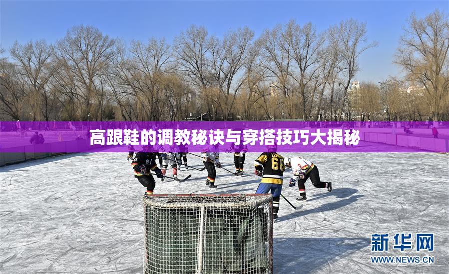 高跟鞋的调教秘诀与穿搭技巧大揭秘