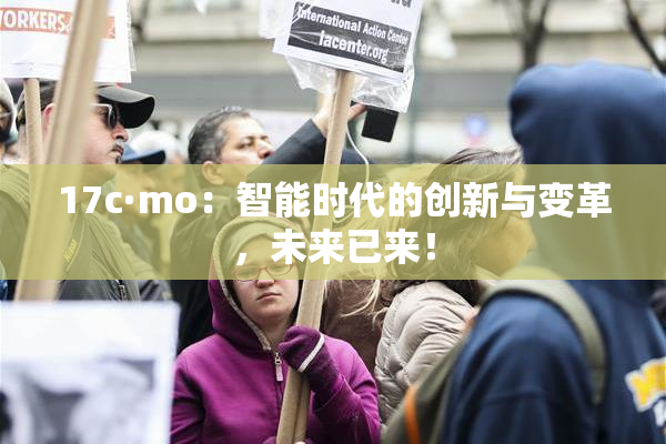 17c·mo：智能时代的创新与变革，未来已来！