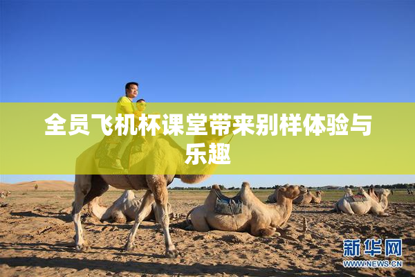 全员飞机杯课堂带来别样体验与乐趣