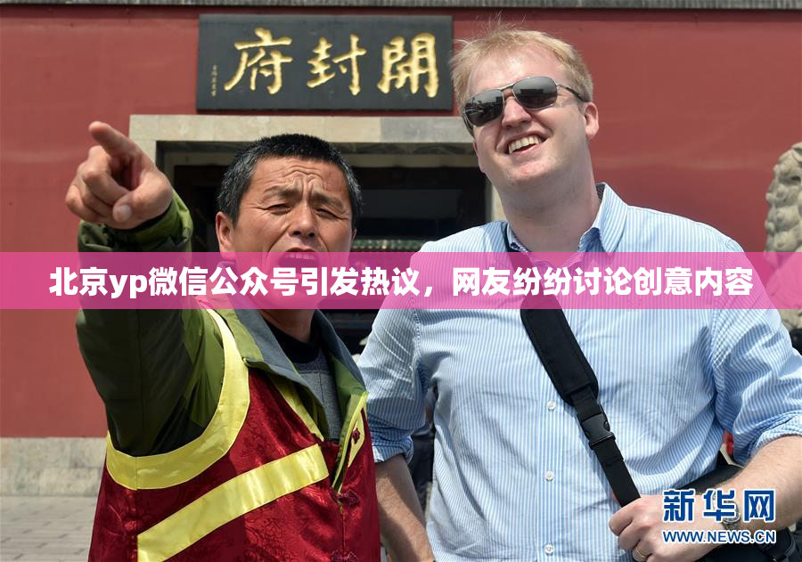 北京yp微信公众号引发热议，网友纷纷讨论创意内容