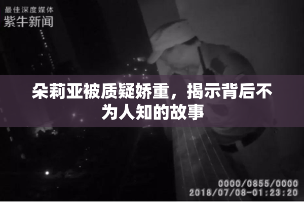朵莉亚被质疑娇重，揭示背后不为人知的故事