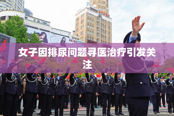 女子因排尿问题寻医治疗引发关注