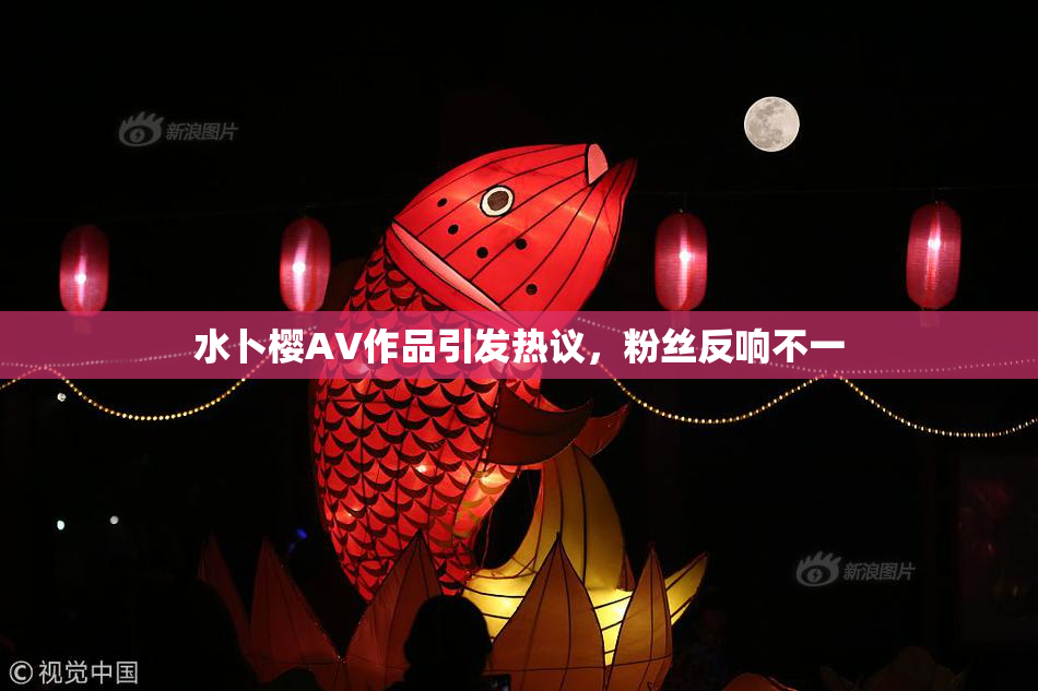 水卜樱AV作品引发热议，粉丝反响不一