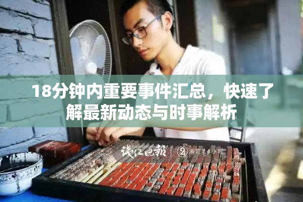 18分钟内重要事件汇总，快速了解最新动态与时事解析