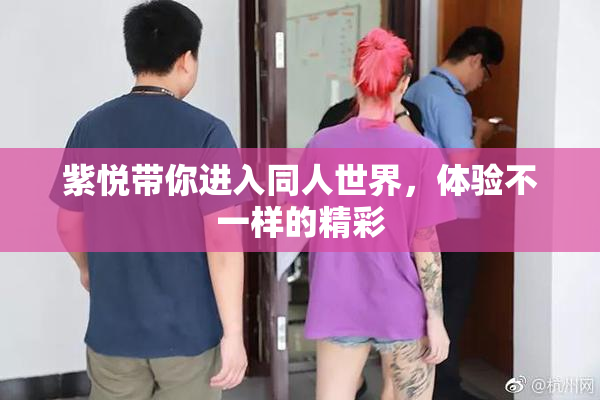 紫悦带你进入同人世界，体验不一样的精彩