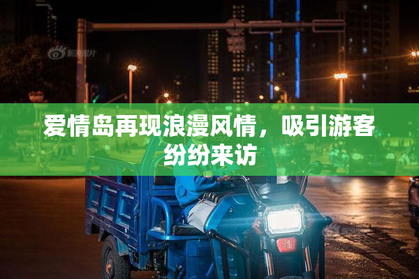 爱情岛再现浪漫风情，吸引游客纷纷来访