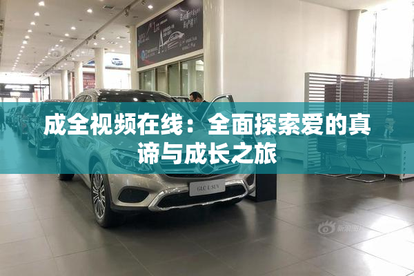 成全视频在线：全面探索爱的真谛与成长之旅