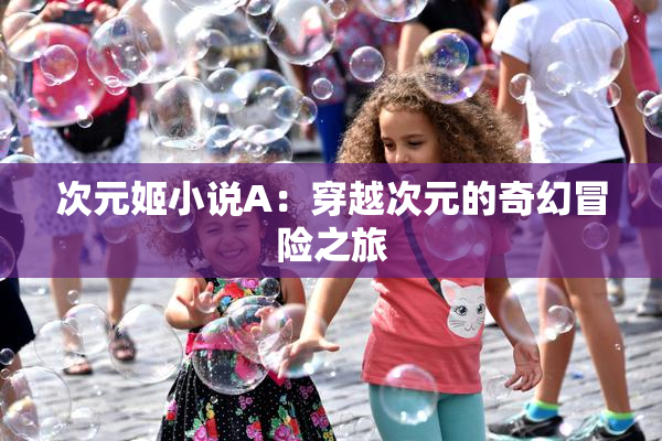 次元姬小说A：穿越次元的奇幻冒险之旅