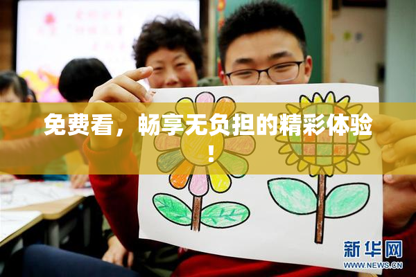 免费看，畅享无负担的精彩体验！