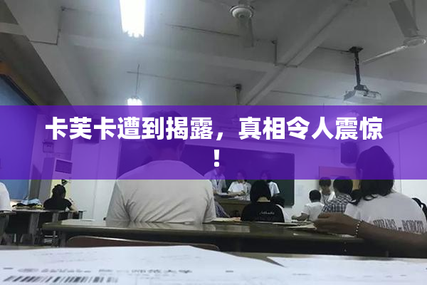 卡芙卡遭到揭露，真相令人震惊！