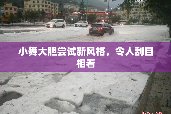 小舞大胆尝试新风格，令人刮目相看