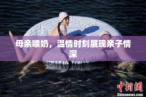 母亲喂奶，温情时刻展现亲子情深