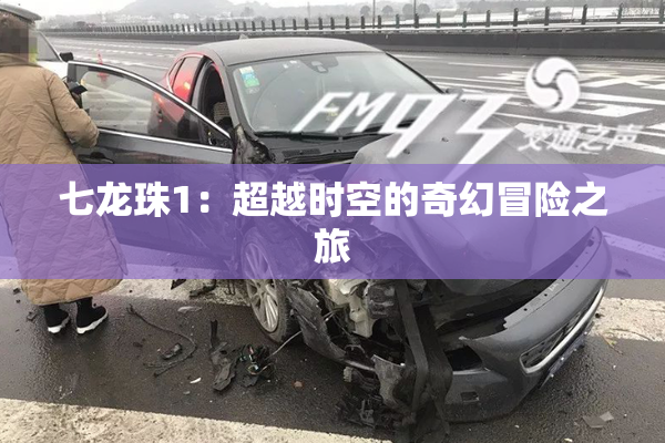 七龙珠1：超越时空的奇幻冒险之旅