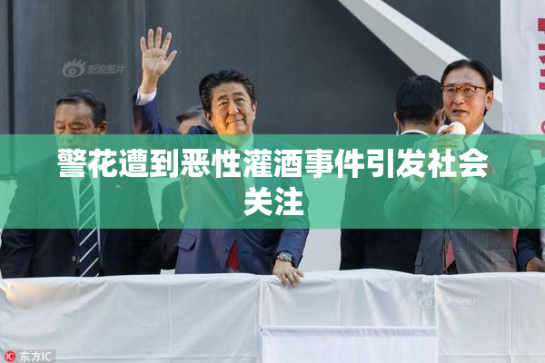 警花遭到恶性灌酒事件引发社会关注