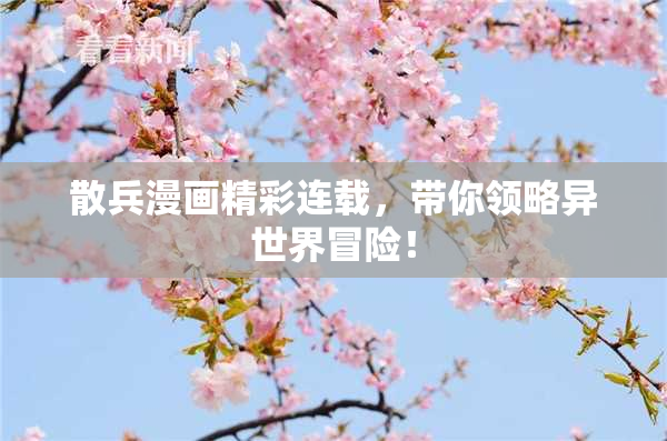 散兵漫画精彩连载，带你领略异世界冒险！