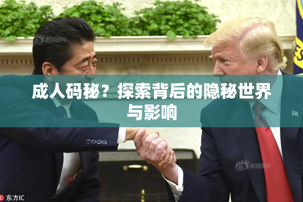 成人码秘？探索背后的隐秘世界与影响