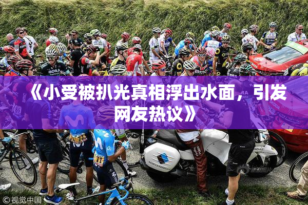 《小受被扒光真相浮出水面，引发网友热议》