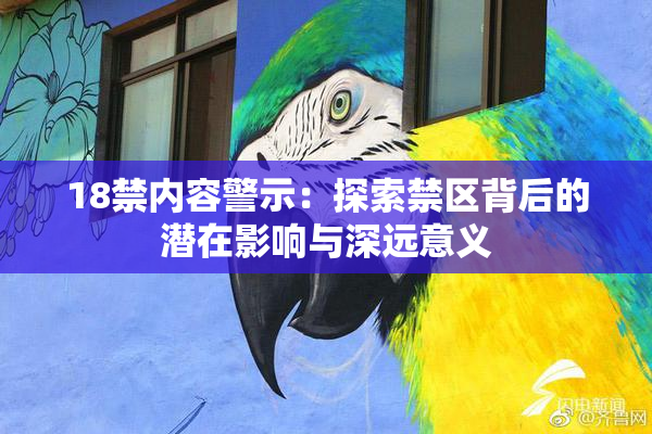 18禁内容警示：探索禁区背后的潜在影响与深远意义