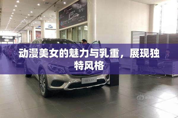 动漫美女的魅力与乳重，展现独特风格