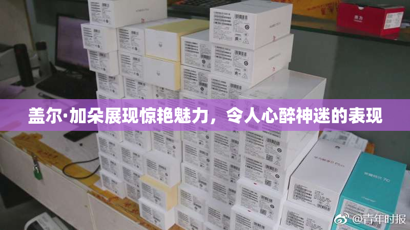盖尔·加朵展现惊艳魅力，令人心醉神迷的表现