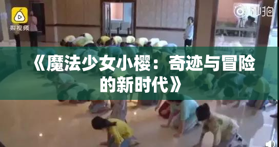《魔法少女小樱：奇迹与冒险的新时代》