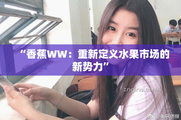 “香蕉WW：重新定义水果市场的新势力”