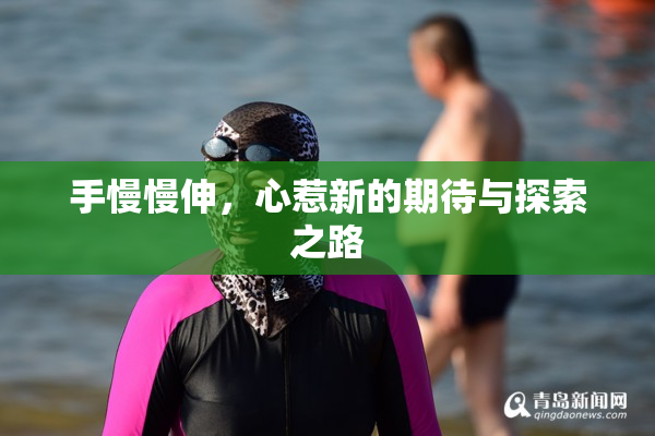 手慢慢伸，心惹新的期待与探索之路