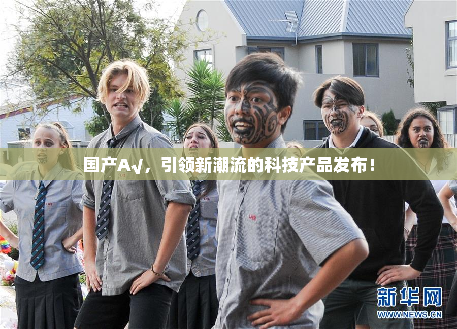 国产A√，引领新潮流的科技产品发布！