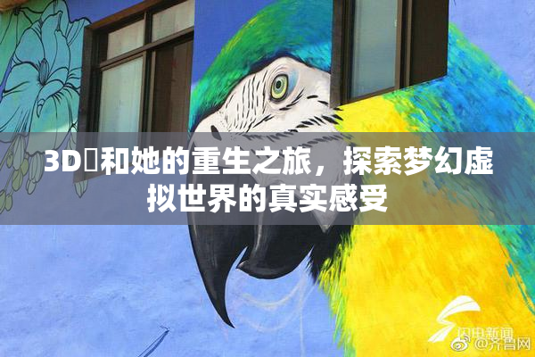 3D姉和她的重生之旅，探索梦幻虚拟世界的真实感受
