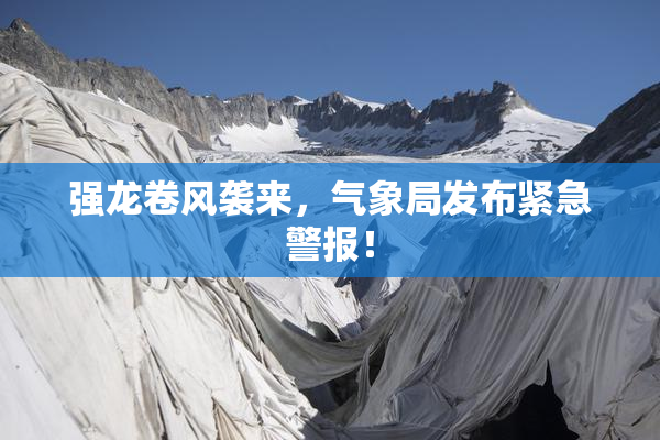 强龙卷风袭来，气象局发布紧急警报！