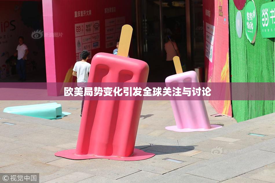 欧美局势变化引发全球关注与讨论