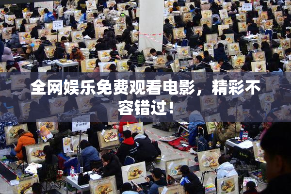 全网娱乐免费观看电影，精彩不容错过！
