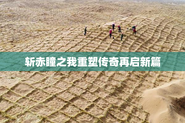 斩赤瞳之我重塑传奇再启新篇
