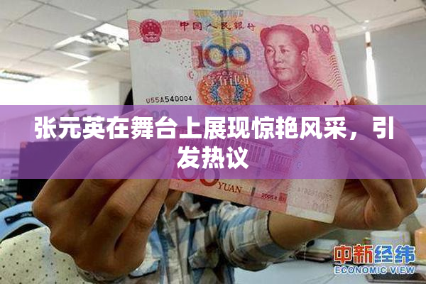 张元英在舞台上展现惊艳风采，引发热议